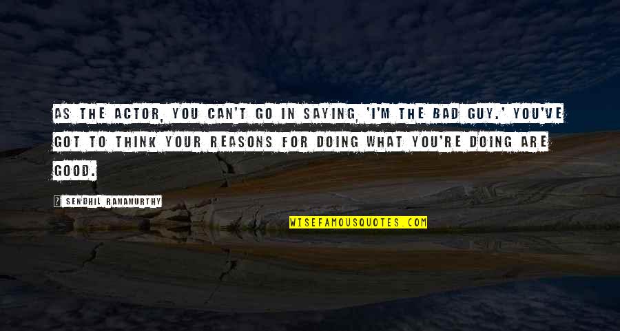 Khudairi Wellesley Quotes By Sendhil Ramamurthy: As the actor, you can't go in saying, Khudairi Wellesley Quotes By Sendhil Ramamurthy: As the actor, you can't go in saying,