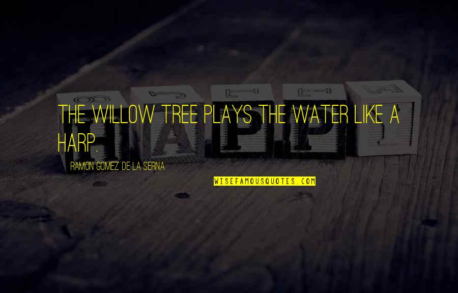 Khudgarz Log Quotes By Ramon Gomez De La Serna: The willow tree plays the water like a