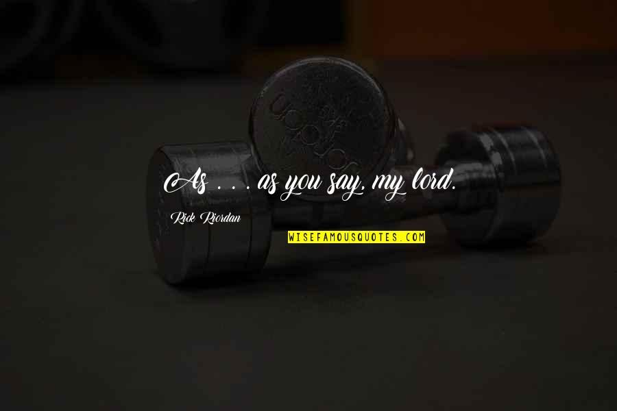 Khukuri Quotes By Rick Riordan: As . . . as you say, my Khukuri Quotes By Rick Riordan: As . . . as you say, my