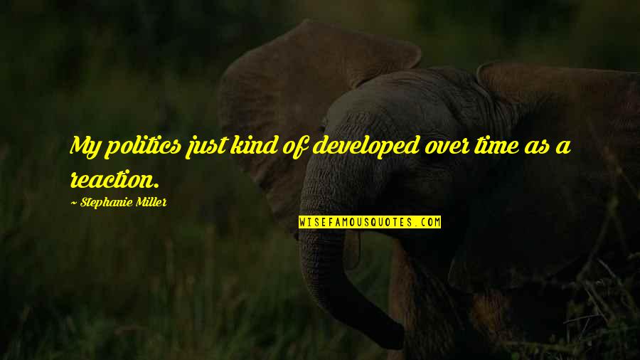 Khukuri Quotes By Stephanie Miller: My politics just kind of developed over time Khukuri Quotes By Stephanie Miller: My politics just kind of developed over time