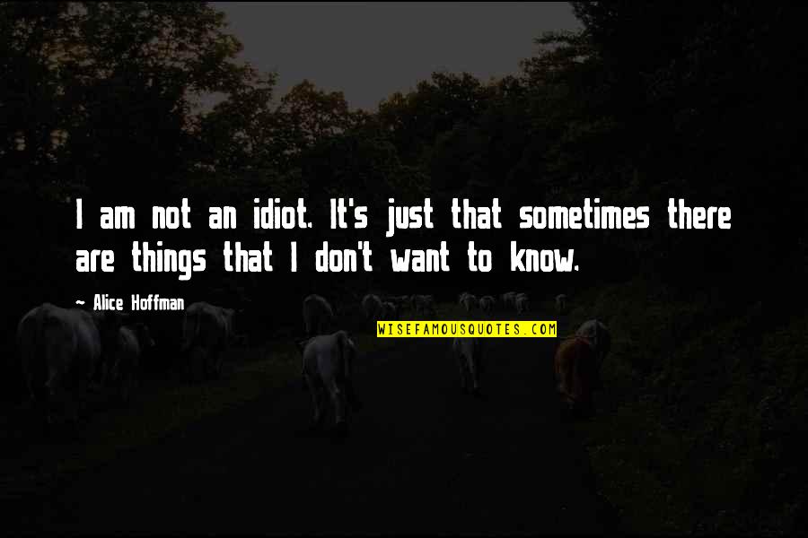 Khulekani Song Quotes By Alice Hoffman: I am not an idiot. It's just that Khulekani Song Quotes By Alice Hoffman: I am not an idiot. It's just that