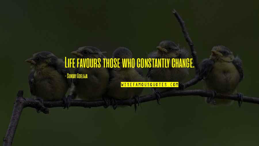 Khulekani Song Quotes By Sunday Adelaja: Life favours those who constantly change. Khulekani Song Quotes By Sunday Adelaja: Life favours those who constantly change.