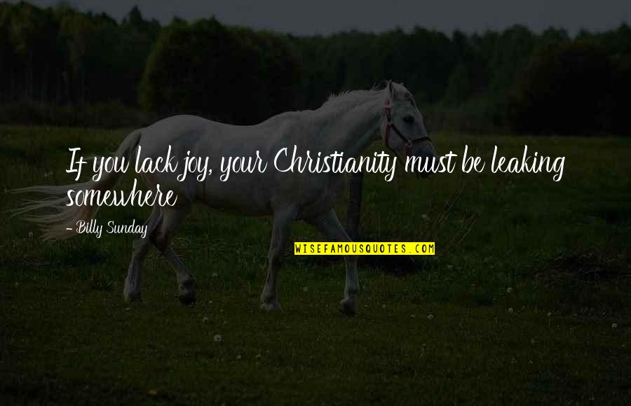 Khulifa Quotes By Billy Sunday: If you lack joy, your Christianity must be Khulifa Quotes By Billy Sunday: If you lack joy, your Christianity must be