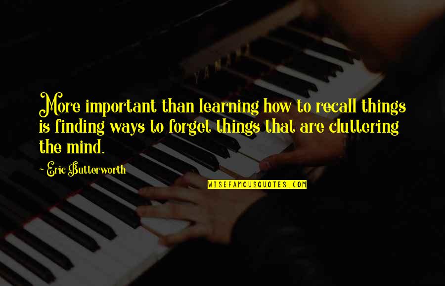 Khulifa Quotes By Eric Butterworth: More important than learning how to recall things Khulifa Quotes By Eric Butterworth: More important than learning how to recall things