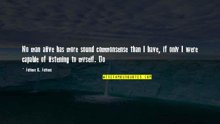 Khulifa Quotes By Jerome K. Jerome: No man alive has more sound commonsense than Khulifa Quotes By Jerome K. Jerome: No man alive has more sound commonsense than