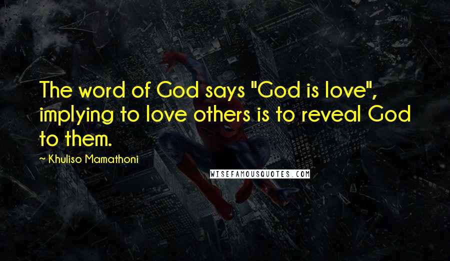 Khuliso Mamathoni quotes: The word of God says "God is love", implying to love others is to reveal God to them.
