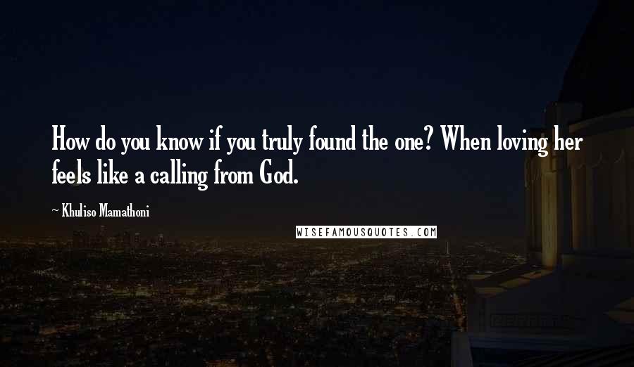 Khuliso Mamathoni quotes: How do you know if you truly found the one? When loving her feels like a calling from God.