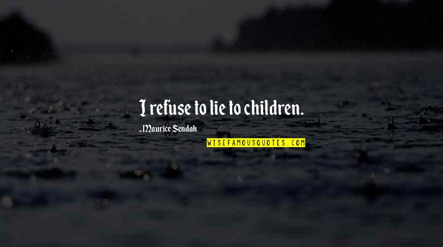 Khulna Quotes By Maurice Sendak: I refuse to lie to children.
