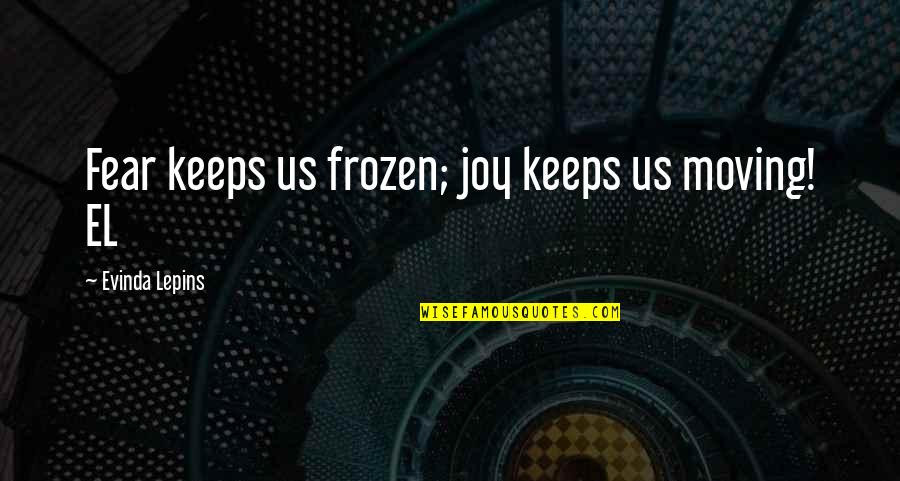 Khulubuse Quotes By Evinda Lepins: Fear keeps us frozen; joy keeps us moving!