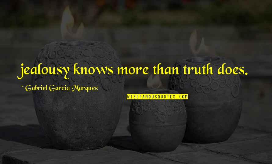 Khuma Roka Quotes By Gabriel Garcia Marquez: jealousy knows more than truth does.