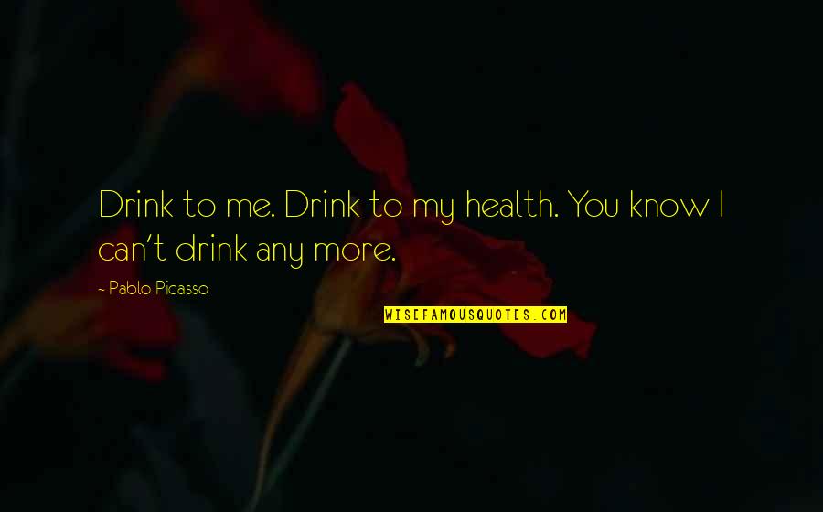 Khumalo Izithakazelo Quotes By Pablo Picasso: Drink to me. Drink to my health. You