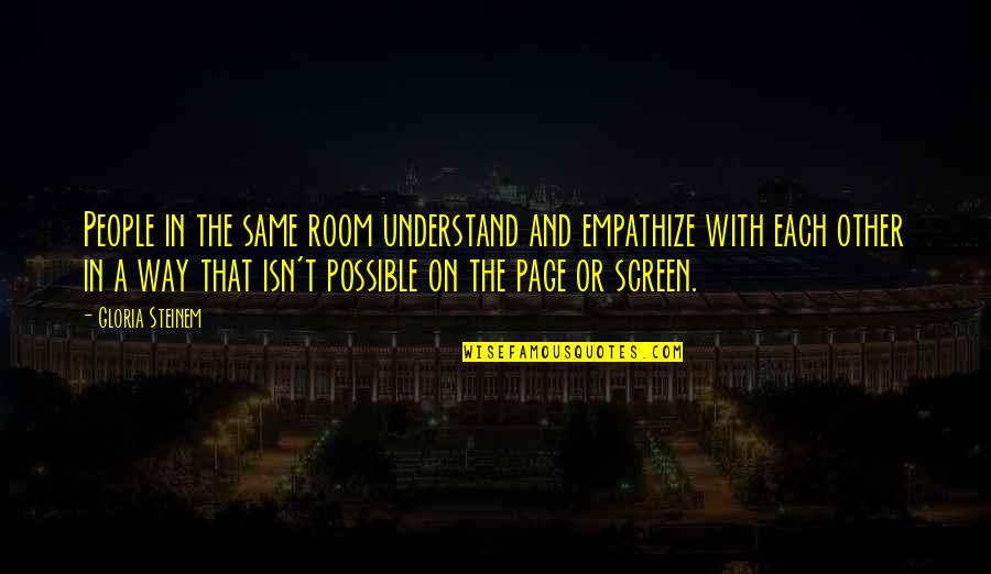 Khumbula Quotes By Gloria Steinem: People in the same room understand and empathize