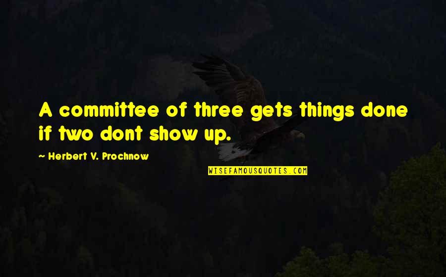 Khun Aguero Agnis Quotes By Herbert V. Prochnow: A committee of three gets things done if Khun Aguero Agnis Quotes By Herbert V. Prochnow: A committee of three gets things done if