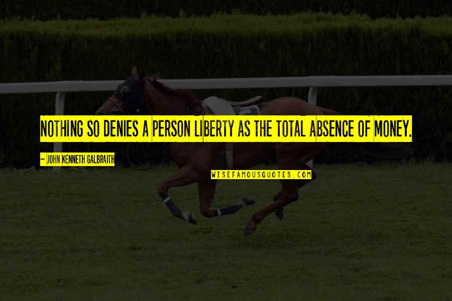 Khuntia Production Quotes By John Kenneth Galbraith: Nothing so denies a person liberty as the Khuntia Production Quotes By John Kenneth Galbraith: Nothing so denies a person liberty as the