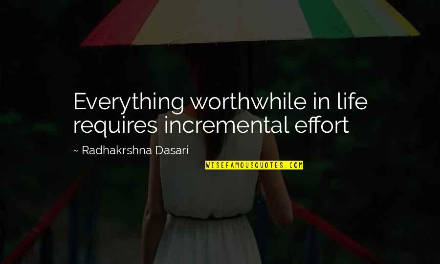 Khurmani Quotes By Radhakrshna Dasari: Everything worthwhile in life requires incremental effort Khurmani Quotes By Radhakrshna Dasari: Everything worthwhile in life requires incremental effort