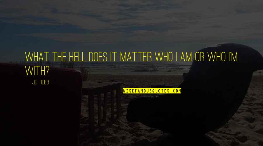 Khurshid Anwar Quotes By J.D. Robb: What the hell does it matter who I