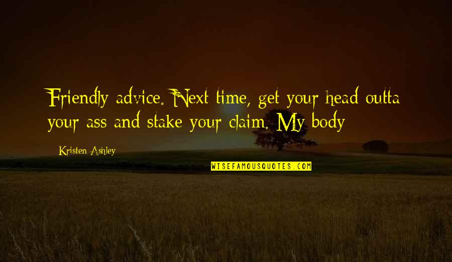 Khurshid Khoja Quotes By Kristen Ashley: Friendly advice. Next time, get your head outta