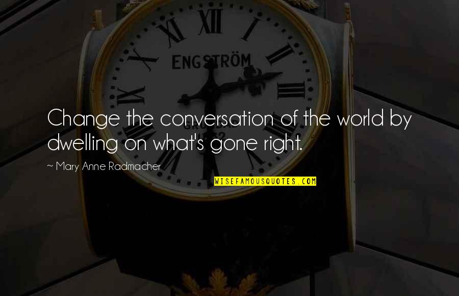 Khurshid Khoja Quotes By Mary Anne Radmacher: Change the conversation of the world by dwelling
