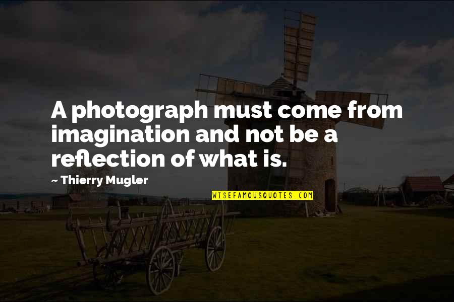 Khury Peterson Quotes By Thierry Mugler: A photograph must come from imagination and not