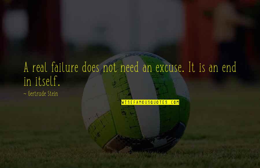 Khush Kismat Quotes By Gertrude Stein: A real failure does not need an excuse. Khush Kismat Quotes By Gertrude Stein: A real failure does not need an excuse.