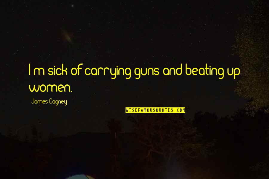 Khush Kismat Quotes By James Cagney: I'm sick of carrying guns and beating up Khush Kismat Quotes By James Cagney: I'm sick of carrying guns and beating up