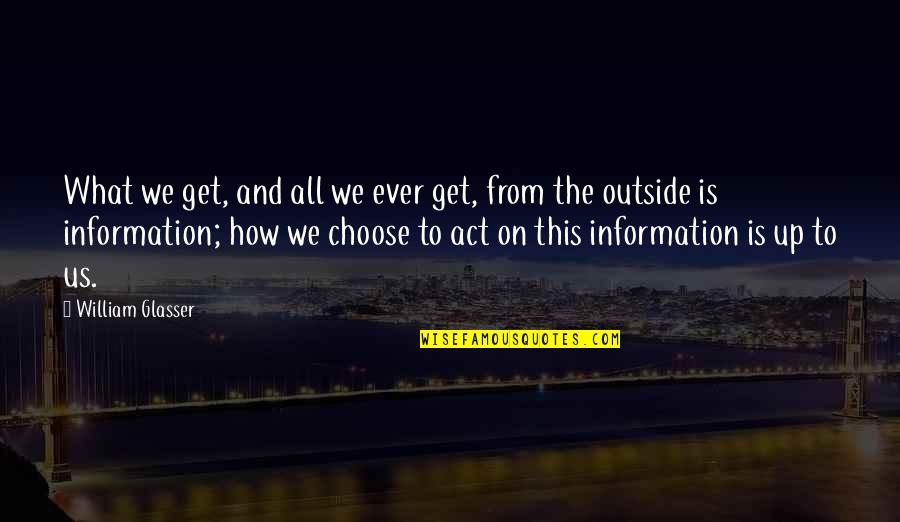 Khush Kismat Quotes By William Glasser: What we get, and all we ever get, Khush Kismat Quotes By William Glasser: What we get, and all we ever get,