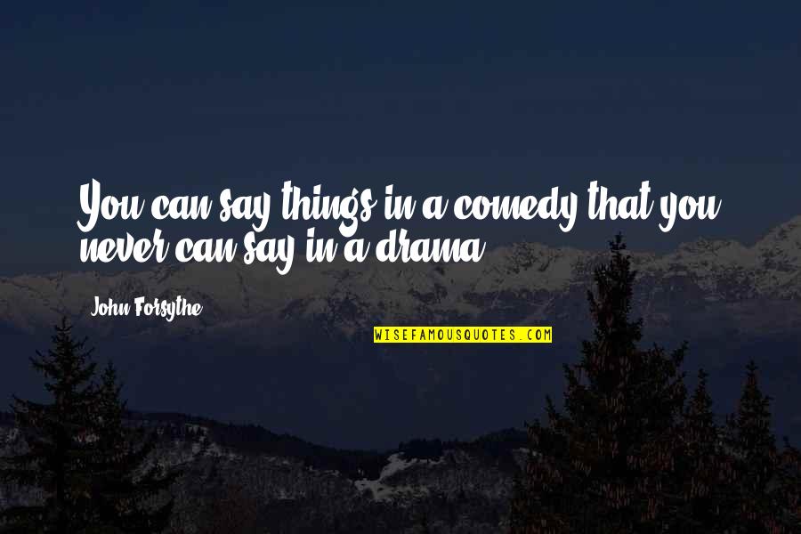 Khush Raho Quotes By John Forsythe: You can say things in a comedy that
