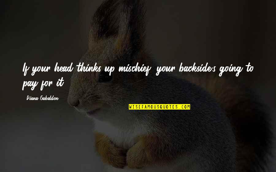 Khushalani Quotes By Diana Gabaldon: If your head thinks up mischief, your backside's