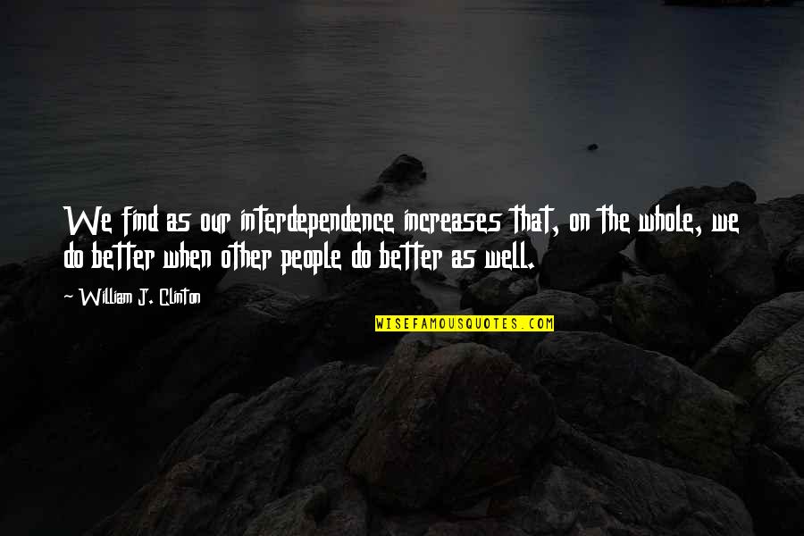 Khushalani Quotes By William J. Clinton: We find as our interdependence increases that, on Khushalani Quotes By William J. Clinton: We find as our interdependence increases that, on