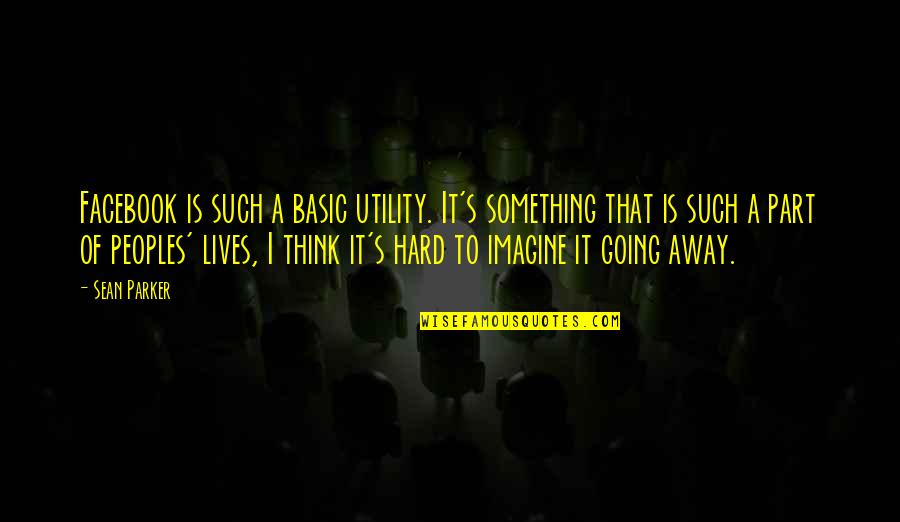 Khushi Julka Quotes By Sean Parker: Facebook is such a basic utility. It's something