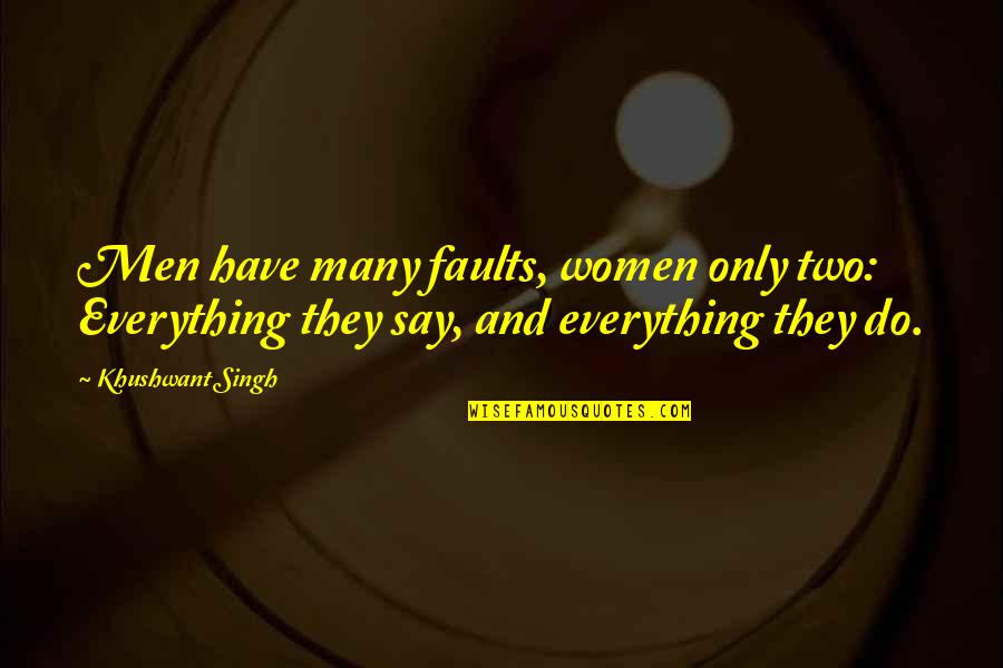 Khushwant Quotes By Khushwant Singh: Men have many faults, women only two: Everything