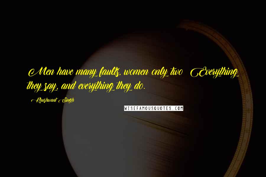 Khushwant Singh quotes: Men have many faults, women only two: Everything they say, and everything they do.