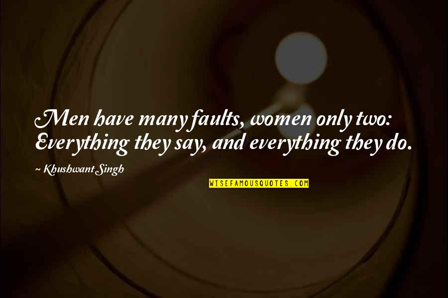 Khushwant Singh Quotes By Khushwant Singh: Men have many faults, women only two: Everything