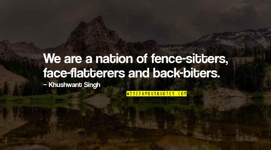 Khushwant Singh Quotes By Khushwant Singh: We are a nation of fence-sitters, face-flatterers and