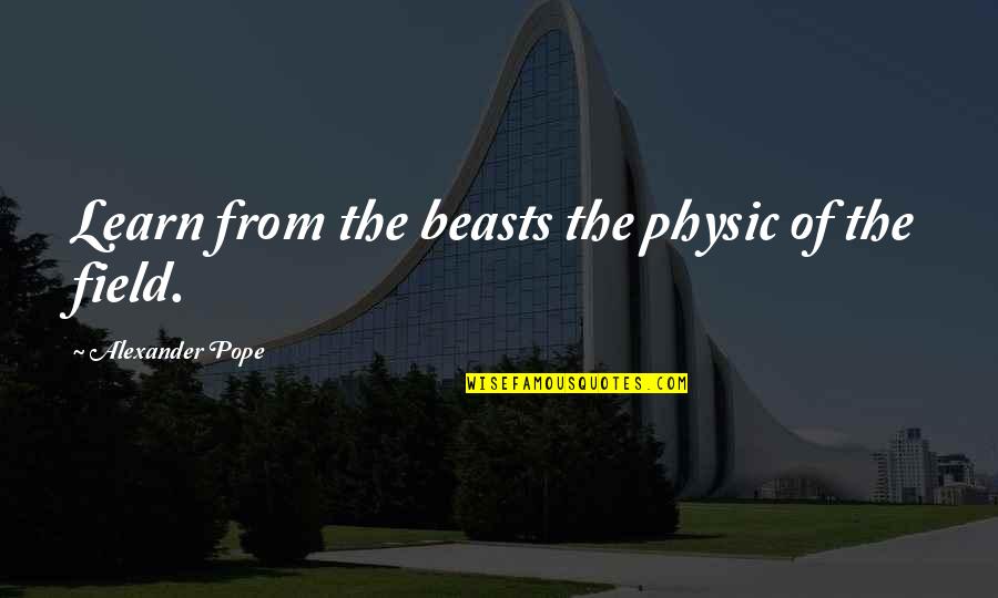 Khusraw Sabit Quotes By Alexander Pope: Learn from the beasts the physic of the Khusraw Sabit Quotes By Alexander Pope: Learn from the beasts the physic of the