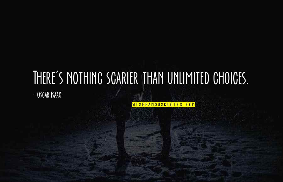 Khusraw Sabit Quotes By Oscar Isaac: There's nothing scarier than unlimited choices. Khusraw Sabit Quotes By Oscar Isaac: There's nothing scarier than unlimited choices.