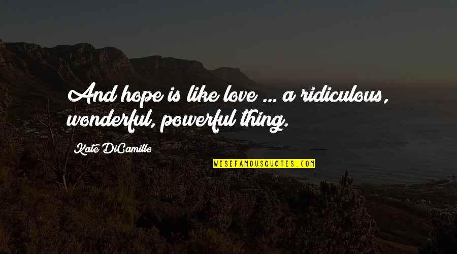 Khutaghat Quotes By Kate DiCamillo: And hope is like love ... a ridiculous, Khutaghat Quotes By Kate DiCamillo: And hope is like love ... a ridiculous,
