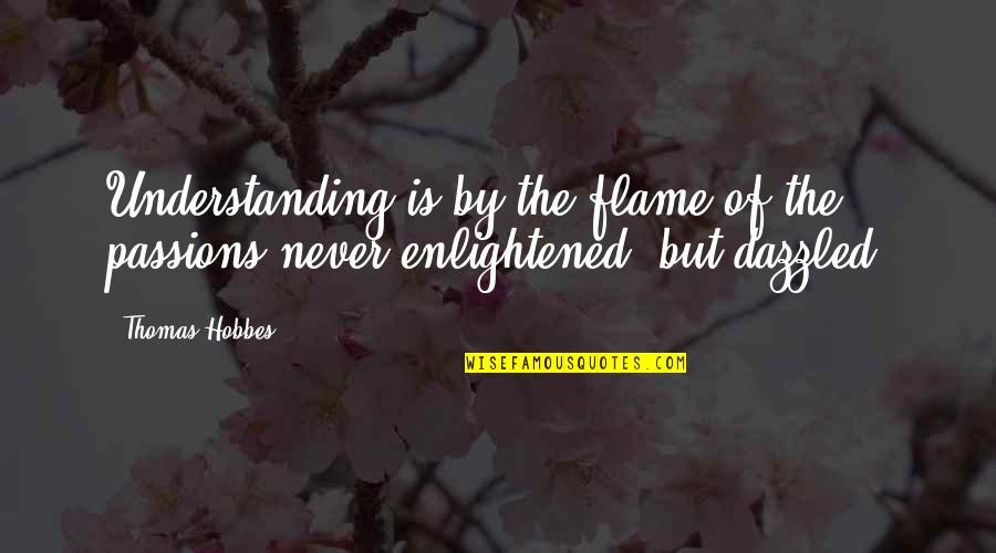 Khutaghat Quotes By Thomas Hobbes: Understanding is by the flame of the passions