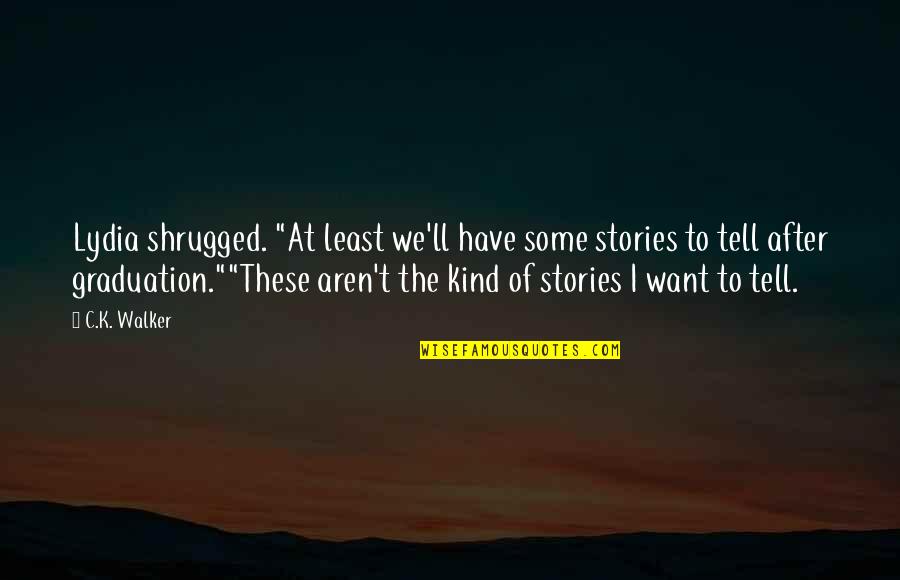 Khutbah Quotes By C.K. Walker: Lydia shrugged. "At least we'll have some stories Khutbah Quotes By C.K. Walker: Lydia shrugged. "At least we'll have some stories