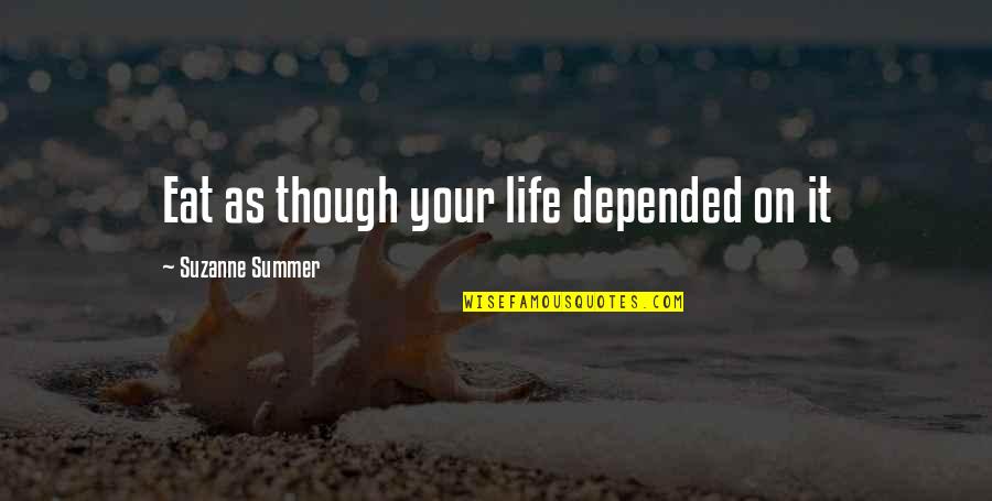 Khutbah Quotes By Suzanne Summer: Eat as though your life depended on it Khutbah Quotes By Suzanne Summer: Eat as though your life depended on it