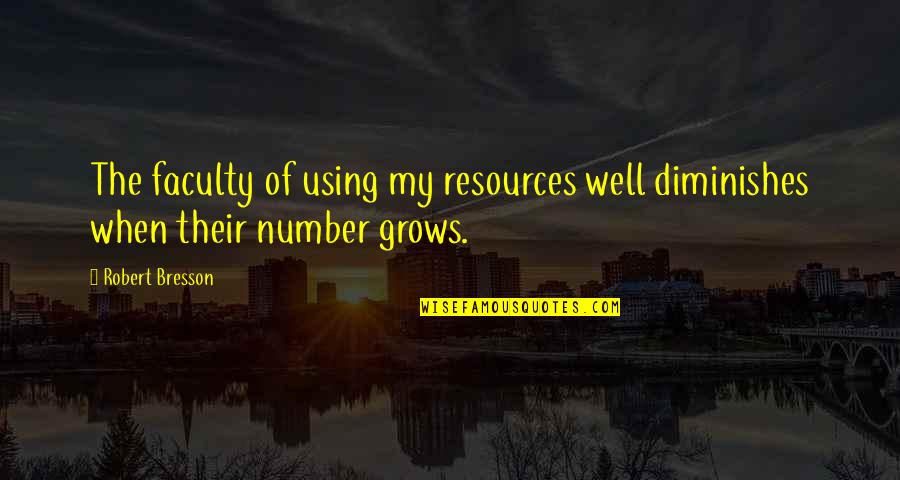 Khutulun Quotes By Robert Bresson: The faculty of using my resources well diminishes