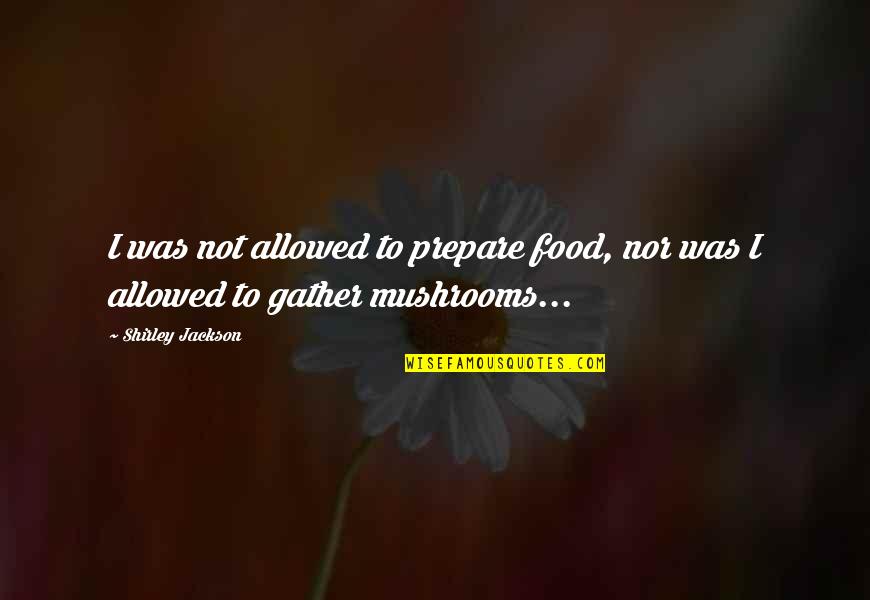 Khutulun Quotes By Shirley Jackson: I was not allowed to prepare food, nor