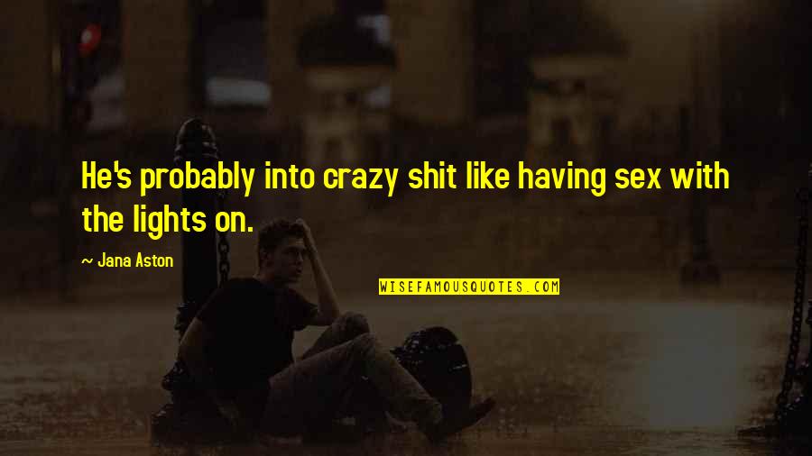 Khuwelsa Quotes By Jana Aston: He's probably into crazy shit like having sex