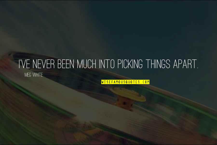 Khuwelsa Quotes By Meg White: I've never been much into picking things apart. Khuwelsa Quotes By Meg White: I've never been much into picking things apart.