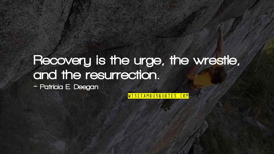 Khuy N Quotes By Patricia E. Deegan: Recovery is the urge, the wrestle, and the