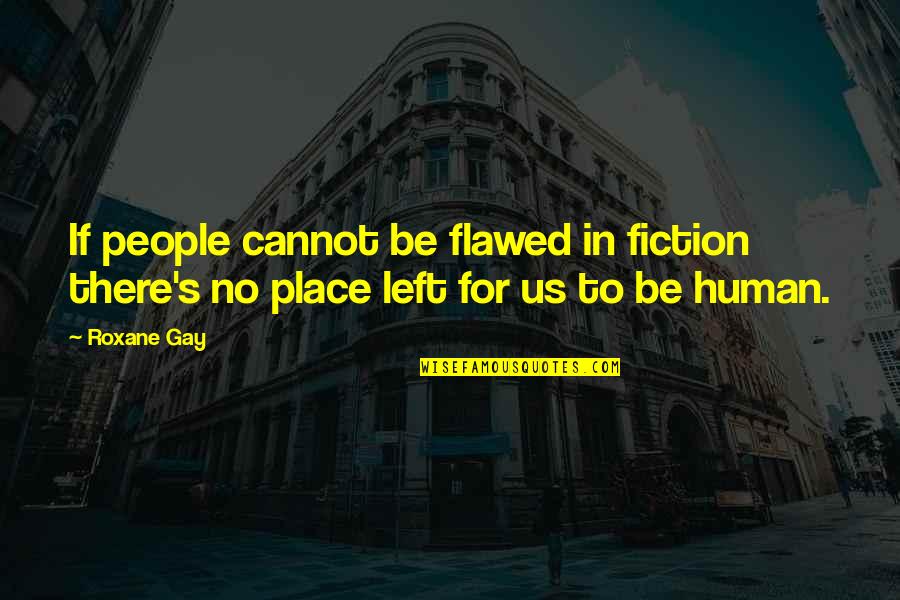 Khuya Idm Quotes By Roxane Gay: If people cannot be flawed in fiction there's