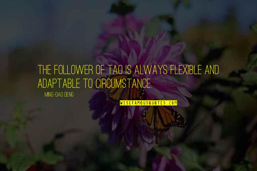 Khuynh Quoc Quotes By Ming-Dao Deng: The follower of Tao is always flexible and