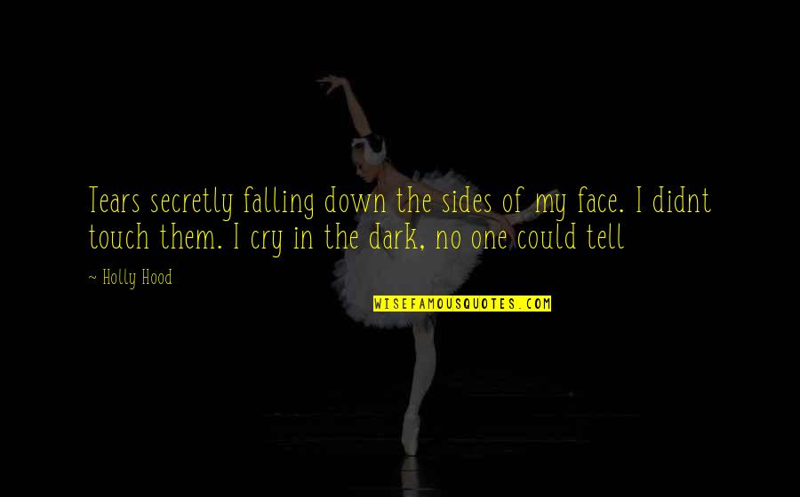 Khuzemah Quotes By Holly Hood: Tears secretly falling down the sides of my Khuzemah Quotes By Holly Hood: Tears secretly falling down the sides of my