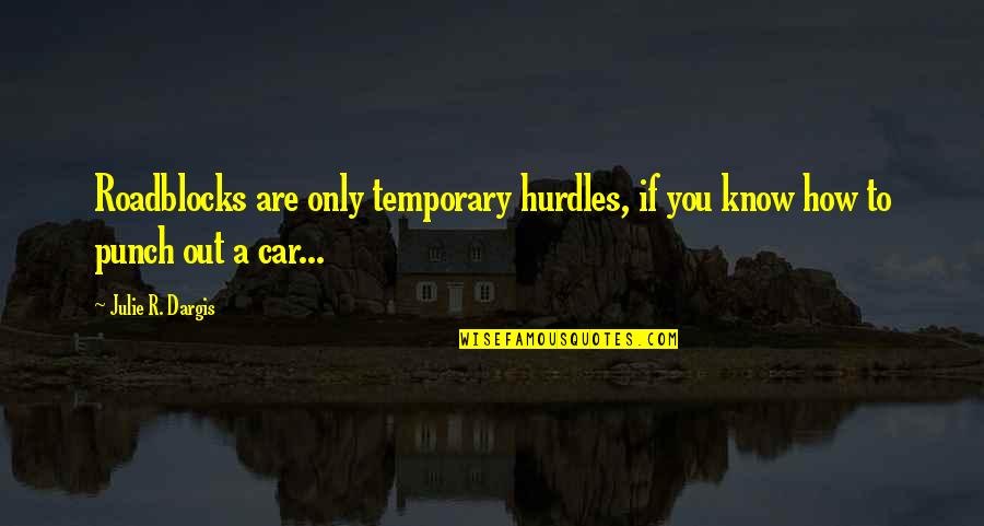 Khuzemah Quotes By Julie R. Dargis: Roadblocks are only temporary hurdles, if you know