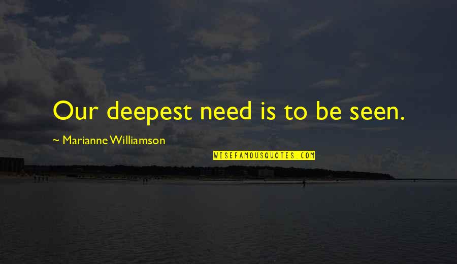 Khuzemah Quotes By Marianne Williamson: Our deepest need is to be seen. Khuzemah Quotes By Marianne Williamson: Our deepest need is to be seen.